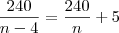 \frac{240}{n-4} = \frac{240}{n} + 5 \frac{240}{n-4} = \frac{240}{n} + 5