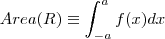 Area(R) \equiv  \int_{-a}^{a} f(x) dx