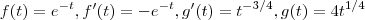 f(t) = e^{-t},f'(t)=-e^{-t}, g'(t) = t^{-3/4} , g(t) = 4 t^{1/4} f(t) = e^{-t},f'(t)=-e^{-t}, g'(t) = t^{-3/4} , g(t) = 4 t^{1/4}