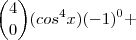 {4 \choose 0}(cos^{4}x)(-1)^0 +