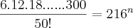 \frac{6.12.18 ..... .300}{50!}={216}^{n} \frac{6.12.18 ..... .300}{50!}={216}^{n}