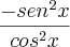 \frac{-{sen}^2{}x}{{cos}^2{}x}