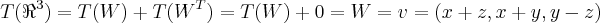 T({\Re}^{3})=T(W)+T({W}^{T})=T(W)+0=W=v=(x+z,x+y,y-z)