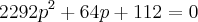 2292 p^2 + 64 p + 112 = 0 2292 p^2 + 64 p + 112 = 0