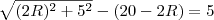 \sqrt{(2R)^2+5^2}-(20-2R)=5