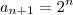 a_{n + 1} = 2^n a_{n + 1} = 2^n