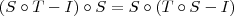 (S\circ T - I)\circ S = S\circ (T\circ S - I) (S\circ T - I)\circ S = S\circ (T\circ S - I)