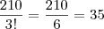 \frac{210}{3!} = \frac{210}{6} = 35 \frac{210}{3!} = \frac{210}{6} = 35