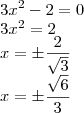 \\
3x^2 - 2 = 0\\
3x^2 = 2\\
x=\pm\frac{\srqt 2}{\sqrt 3}\\
x=\pm\frac{\sqrt 6}{3} \\
3x^2 - 2 = 0\\
3x^2 = 2\\
x=\pm\frac{\srqt 2}{\sqrt 3}\\
x=\pm\frac{\sqrt 6}{3}