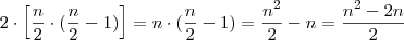 2 \cdot \left[\frac{n}{2} \cdot (\frac{n}{2}-1)\right]=n \cdot (\frac{n}{2}-1)=\frac{n^2}{2}-n=\frac{n^2-2n}{2}