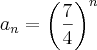 {a}_{n}={\left(\frac{7}{4} \right)}^{n}