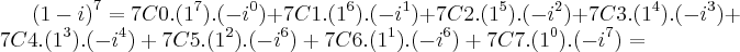 {\left(1-i \right)}^{7}=7C0.({1}^{7}).({-i}^{0})+7C1.({1}^{6}).({-i}^{1})+7C2.({1}^{5}).({-i}^{2})+7C3.({1}^{4}).({-i}^{3})+7C4.({1}^{3}).({-i}^{4})+7C5.({1}^{2}).({-i}^{6})+7C6.({1}^{1}).({-i}^{6})+7C7.({1}^{0}).({-i}^{7})= {\left(1-i \right)}^{7}=7C0.({1}^{7}).({-i}^{0})+7C1.({1}^{6}).({-i}^{1})+7C2.({1}^{5}).({-i}^{2})+7C3.({1}^{4}).({-i}^{3})+7C4.({1}^{3}).({-i}^{4})+7C5.({1}^{2}).({-i}^{6})+7C6.({1}^{1}).({-i}^{6})+7C7.({1}^{0}).({-i}^{7})=