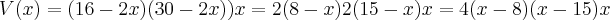 V(x)= (16-2x)(30-2x))x = 2(8 - x)2(15 - x)x = 4(x - 8)(x - 15)x V(x)= (16-2x)(30-2x))x = 2(8 - x)2(15 - x)x = 4(x - 8)(x - 15)x