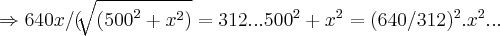 \Rightarrow 640x/(\sqrt[]{({500}^{2}+{x}^{2})}=312...{500}^{2}+{x}^{2}=(640/312)^{2}.{x}^{2}...