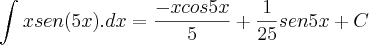 \int_{}^{}xsen(5x).dx = \frac{-xcos5x}{5} + \frac{1}{25}sen5x + C \int_{}^{}xsen(5x).dx = \frac{-xcos5x}{5} + \frac{1}{25}sen5x + C