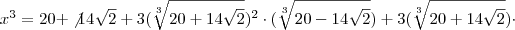 x^3 = 20 + \not 14 \sqrt{2} + 3( \sqrt[3]{20 + 14\sqrt{2}})^2 \cdot (\sqrt[3]{20 - 14\sqrt{2}}) + 3( \sqrt[3]{20 + 14\sqrt{2}}) \cdot