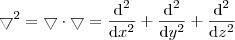 \bigtriangledown ^2 = \bigtriangledown \cdot \bigtriangledown = \frac{\mathrm{d^2} }{\mathrm{d} x^2} + \frac{\mathrm{d^2} }{\mathrm{d} y^2} + \frac{\mathrm{d^2} }{\mathrm{d} z^2} \bigtriangledown ^2 = \bigtriangledown \cdot \bigtriangledown = \frac{\mathrm{d^2} }{\mathrm{d} x^2} + \frac{\mathrm{d^2} }{\mathrm{d} y^2} + \frac{\mathrm{d^2} }{\mathrm{d} z^2}
