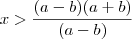 x>\frac{(a-b)(a+b)}{(a-b)} x>\frac{(a-b)(a+b)}{(a-b)}