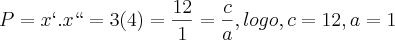 P=x`.x``=3(4)=\frac{12}{1}=\frac{c}{a} ,logo,c=12 , a=1 P=x`.x``=3(4)=\frac{12}{1}=\frac{c}{a} ,logo,c=12 , a=1