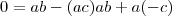 0=ab-(ac)ab+a(-c)