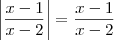 \left|\frac{x - 1}{x - 2} \right| = \frac{x - 1}{x - 2} \left|\frac{x - 1}{x - 2} \right| = \frac{x - 1}{x - 2}