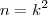 n = k^2 n = k^2