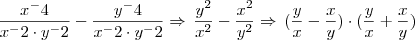 \frac{x^-4}{x^-2 \cdot y^-2} - \frac{y^-4}{x^-2 \cdot y^-2} \Rightarrow \, \frac{y^2}{x^2} - \frac{x^2}{y^2} \Rightarrow \, (\frac{y}{x} - \frac{x}{y}) \cdot (\frac{y}{x} + \frac{x}{y}) \frac{x^-4}{x^-2 \cdot y^-2} - \frac{y^-4}{x^-2 \cdot y^-2} \Rightarrow \, \frac{y^2}{x^2} - \frac{x^2}{y^2} \Rightarrow \, (\frac{y}{x} - \frac{x}{y}) \cdot (\frac{y}{x} + \frac{x}{y})
