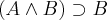 (A \wedge B) \supset B (A \wedge B) \supset B