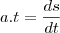 a.t=\frac{ds}{dt} a.t=\frac{ds}{dt}