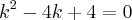 k^2 - 4k + 4 = 0