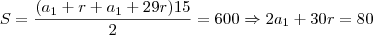 S = \frac{(a_1 + r + a_1 + 29r)15}{2} = 600 \Rightarrow 2a_1 + 30r = 80 S = \frac{(a_1 + r + a_1 + 29r)15}{2} = 600 \Rightarrow 2a_1 + 30r = 80
