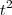 t^{2} t^{2}