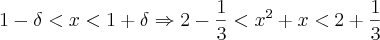 1 - \delta < x < 1 + \delta \Rightarrow 2 - \frac{1}{3} < x^2 + x < 2 + \frac{1}{3}