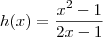 h(x)=\frac{x^2-1}{2x-1} h(x)=\frac{x^2-1}{2x-1}
