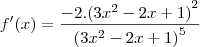 f'(x)=\frac{-2.{(3{x}^{2}-2x+1)}^{2}}{{(3{x}^{2}-2x+1)}^{5}} f'(x)=\frac{-2.{(3{x}^{2}-2x+1)}^{2}}{{(3{x}^{2}-2x+1)}^{5}}