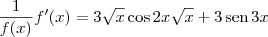 \frac{1}{f(x)}f^\prime(x) = 3\sqrt{x}\cos 2x\sqrt{x} + 3\,\textrm{sen}\,3x