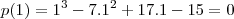 p(1) = 1^3 - 7 . 1^2 + 17 . 1 - 15 = 0