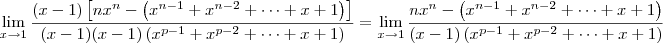 \lim_{ x\to1}\frac{(x-1)\left[nx^n - \left(x^{n-1} + x^{n-2} + \cdots + x + 1\right)\right]}{(x-1)(x - 1)\left(x^{p-1} + x^{p-2} + \cdots + x + 1\right)} = \lim_{ x\to1}\frac{nx^n - \left(x^{n-1} + x^{n-2} + \cdots + x + 1\right)}{(x - 1)\left(x^{p-1} + x^{p-2} + \cdots + x + 1\right)}