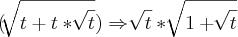 (\sqrt[]{t+t *\sqrt[]{t}} ) \Rightarrow \sqrt[]{t}*\sqrt[]{1+\sqrt[]{t}}