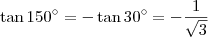 \tan 150^{\circ} = - \tan 30^{\circ} = - \frac{1}{\sqrt{3}} \tan 150^{\circ} = - \tan 30^{\circ} = - \frac{1}{\sqrt{3}}