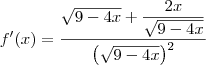 f^\prime(x)=\dfrac{\sqrt{9-4x}+\dfrac{2x}{\sqrt{9-4x}}}{\left(\sqrt{9-4x}\right)^2}