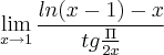 \lim_{x\rightarrow1}\frac{ln (x-1) - x}{tg \frac{\Pi}{2x}}