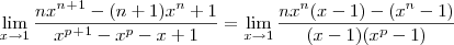\lim_{x\to1}\frac{nx^n^+^1-(n+1)x^n +1}{x^p^+^1-x^p-x+1} = \lim_{ x\to1}\frac{nx^n(x-1)-(x^n-1)}{(x-1)(x^p-1)}