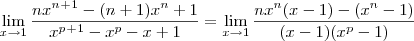 \lim_{x\to1}\frac{nx^n^+^1-(n+1)x^n +1}{x^p^+^1-x^p-x+1} = \lim_{ x\to1}\frac{nx^n(x-1)-(x^n-1)}{(x-1)(x^p-1)} \lim_{x\to1}\frac{nx^n^+^1-(n+1)x^n +1}{x^p^+^1-x^p-x+1} = \lim_{ x\to1}\frac{nx^n(x-1)-(x^n-1)}{(x-1)(x^p-1)}