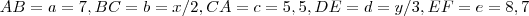 AB = a = 7 , BC =b= x/2 , CA = c = 5,5 , DE = d = y/3 , EF = e = 8
,7