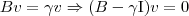 Bv = \gamma v \Rightarrow (B - \gamma \textrm{I})v = 0