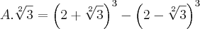 A . \sqrt[2]{3} = {\left(2 + \sqrt[2]{3} \right)}^{3}-{\left(2 - \sqrt[2]{3} \right)}^{3}
