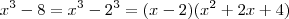 x^3 - 8 = x^3 - 2^3 = (x-2)(x^2 + 2x + 4) x^3 - 8 = x^3 - 2^3 = (x-2)(x^2 + 2x + 4)