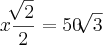 x\frac{\sqrt[]{2}}{2}=50\sqrt[]{3}