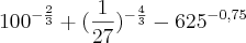 {100}^{-\frac{2}{3}} + (\frac{1}{27})^{-\frac{4}{3}} - {625}^{-0,75}